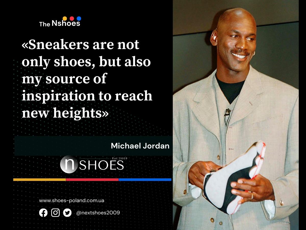 Michael Jordan - Sneakers are not only shoes, but also my source of inspiration to reach new heights